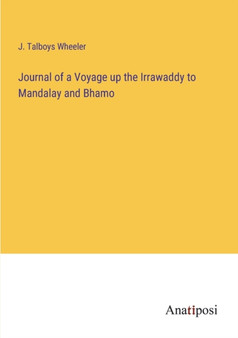 Journal of a Voyage up the Irrawaddy to Mandalay and Bhamo by J Talboys Wheeler - Paperback