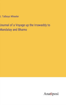 Journal of a Voyage up the Irrawaddy to Mandalay and Bhamo by J Talboys Wheeler - Hardback