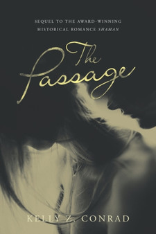 The Passage : Sequel to the Award-Winning Historical Romance Shaman by Kelly Z Conrad - Paperback