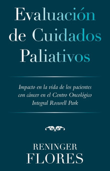 Evaluacion De Cuidados Paliativos : Impacto En La Vida De Los Pacientes Con Cancer En El Centro Oncologico Integral Roswell Park by Reninger Flores - Paperback