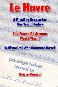 Le Havre: A Riveting Expose for Our World Today. The French Resistance World War II. A Historical War Romance Novel by Pierre Gerard - Paperback