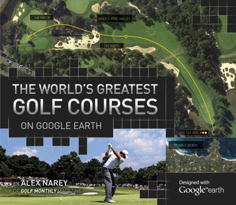 The World's Greatest Golf Courses on Google Earth by Alex Narey - Hardback