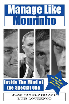 Manage Like Mourinho : Inside the Mind of the Special One by Jose Mourinho - Hardback