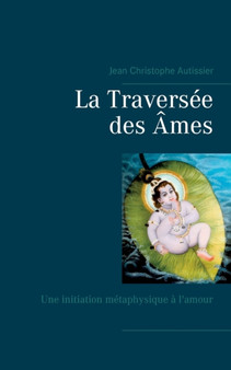 La Traversee des Ames : Une initiation metaphysique a l'amour by Jean Christophe Autissier - Paperback