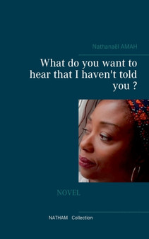 What do you want to hear that I haven't told you ? by Nathanael Amah - Paperback