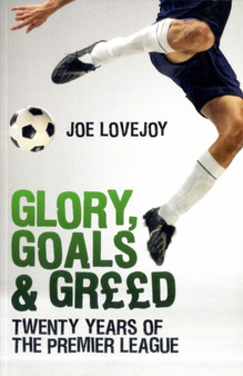 Glory, Goals and Greed : Twenty Years of the Premier League by Joe Lovejoy - Paperback
