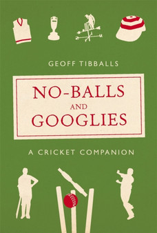 No-Balls and Googlies : A Cricket Companion by Geoff Tibballs - Hardback