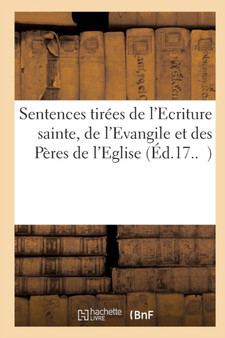 Sentences Tirees de l'Ecriture Sainte, de l'Evangile Et Des Peres de l'Eglise by Collectif - Paperback