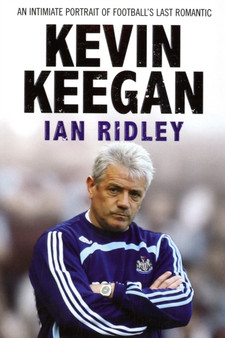 Kevin Keegan : An Intimate Portrait of Football's Last Romantic by Ian Ridley - Paperback