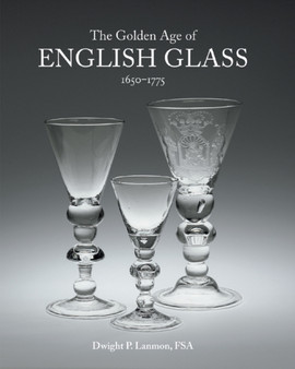 Golden Age of English Glass 1650-1775 by Dwight P. Lanmon - Hardback