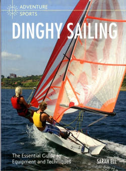 Dinghy Sailing : The Essential Guide to Equipment and Techniques by Sarah Ell - Paperback