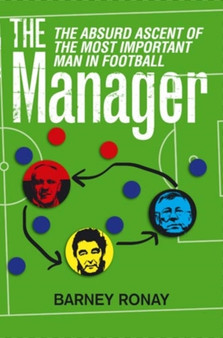 The Manager : The absurd ascent of the most important man in football by Barney Ronay - Paperback
