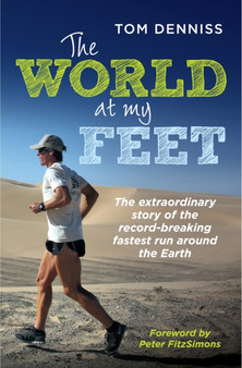The World at My Feet : The Extraordinary Story of the Record-Breaking Fastest Run Around the Earth by Tom Denniss - Paperback