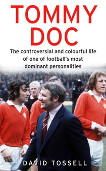 Tommy Doc : The Controversial and Colourful Life of One of Football's Most Dominant Personalities by David Tossell - Paperback