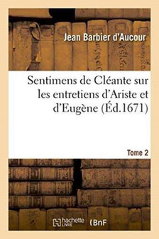 Sentimens de Cleante Sur Les Entretiens d'Ariste Et d'Eugene Tome 2 by Jean Barbier d'Aucour - Paperback