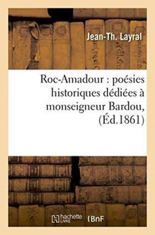 Roc-Amadour: Poesies Historiques Dediees A Monseigneur Bardou, by Jean-Th Layral - Paperback