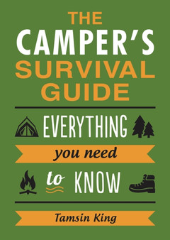 The Camper's Survival Guide : Everything You Need to Know About Camping by Tamsin King - Paperback