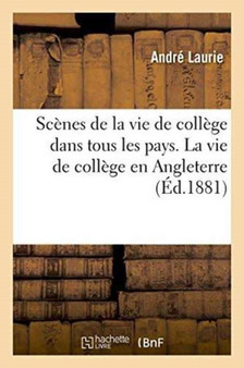 Scenes de la Vie de College Dans Tous Les Pays. La Vie de College En Angleterre 1881 by Andre Laurie - Paperback