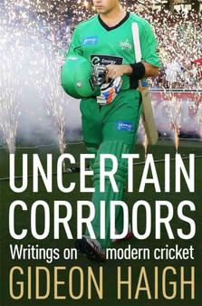 Uncertain Corridors : The Changing World of Cricket by Gideon Haigh - Paperback
