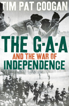 The GAA and the War of Independence by Tim Pat Coogan - Hardback