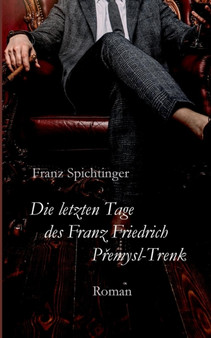 Die letzten Tage des Franz Friedrich Premysl-Trenk : Roman by Franz Spichtinger - Paperback