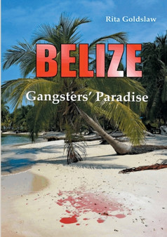 Belize : Gangsters Paradise by Rita Goldslaw - Paperback