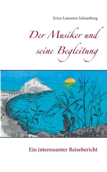 Der Musiker und seine Begleitung : Ein interessanter Reisebericht by Erica-Laurence Schneeberg - Paperback