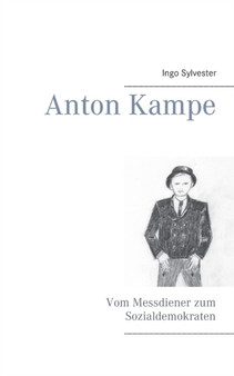 Anton Kampe : Vom Messdiener zum Sozialdemokraten by Ingo Sylvester - Paperback