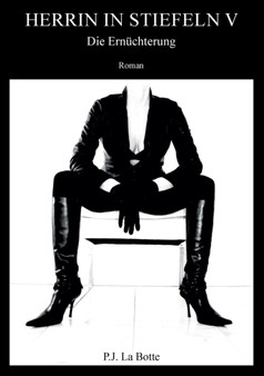 Herrin in Stiefeln 5 : Die Ernuchterung by P J La Botte - Paperback