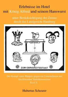 Erlebnisse im Hotel mit Koenig Alfred und seinem Hanswurst unter Berucksichtigung der Zensur durch das Landgericht Hamburg, Bd. X : Der Kampf eines Burgers gegen ein Unternehmen mit faschistoiden Verh by Hubertus Scheurer - Paperback