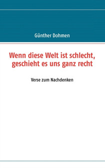 Wenn diese Welt ist schlecht, geschieht es uns ganz recht : Verse zum Nachdenken by Gunther Dohmen - Paperback