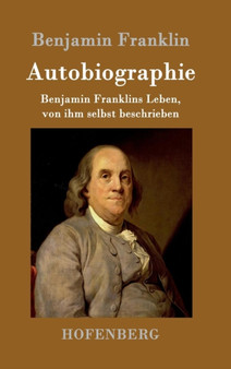 Autobiographie : Benjamin Franklins Leben, von ihm selbst beschrieben by Benjamin Franklin - Hardback