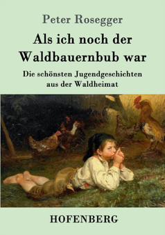 Als ich noch der Waldbauernbub war : Die schoensten Jugendgeschichten aus der Waldheimat by Peter Rosegger - Paperback
