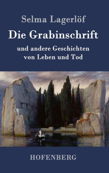 Die Grabinschrift : und andere Geschichten von Leben und Tod by Selma Lagerlof - Hardback