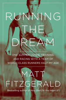 Running the Dream : One Summer Living, Training, and Racing with a Team of World-Class Runners Half My Age by Matt Fitzgerald - Paperback