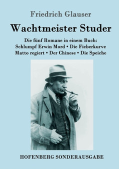 Wachtmeister Studer Die funf Romane in einem Buch : Schlumpf Erwin Mord / Die Fieberkurve / Matto regiert / Der Chinese / Die Speiche by Friedrich Glauser - Paperback
