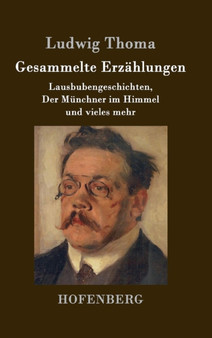 Gesammelte Erzahlungen : Lausbubengeschichten, Der Munchner im Himmel und vieles mehr by Ludwig Thoma - Hardback
