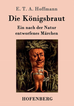 Die Koenigsbraut : Ein nach der Natur entworfenes Marchen by E T a Hoffmann - Paperback
