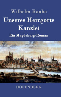 Unseres Herrgotts Kanzlei : Ein Magdeburg-Roman by Wilhelm Raabe - Hardback