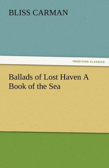 Ballads of Lost Haven a Book of the Sea by Bliss Carman - Paperback