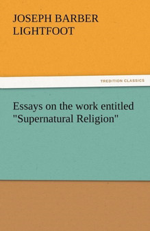 Essays on the Work Entitled Supernatural Religion by Joseph Barber Lightfoot - Paperback
