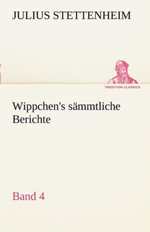Wippchen's S Mmtliche Berichte, Band 4 by Julius Stettenheim - Paperback