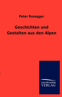 Geschichten Und Gestalten Aus Den Alpen by Peter Rosegger - Paperback
