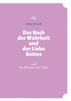 Das Buch der Wahrheit und der Liebe Gottes : und die Religion der Liebe by Jutta Strack - Paperback