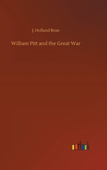 William Pitt and the Great War by J Holland Rose - Hardback