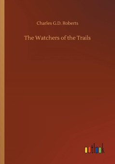 The Watchers of the Trails by Charles G D Roberts - Paperback