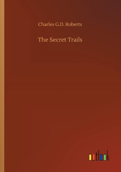 The Secret Trails by Charles G D Roberts - Paperback