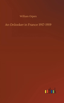 An Onlooker in France 1917-1919 by William Orpen - Hardback