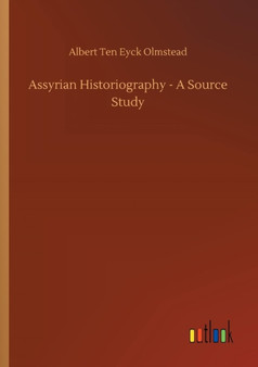 Assyrian Historiography - A Source Study by Albert Ten Eyck Olmstead - Paperback