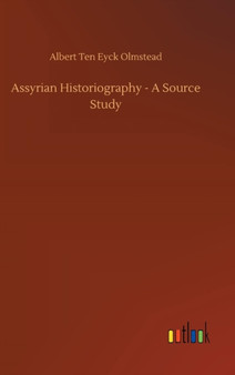 Assyrian Historiography - A Source Study by Albert Ten Eyck Olmstead - Hardback